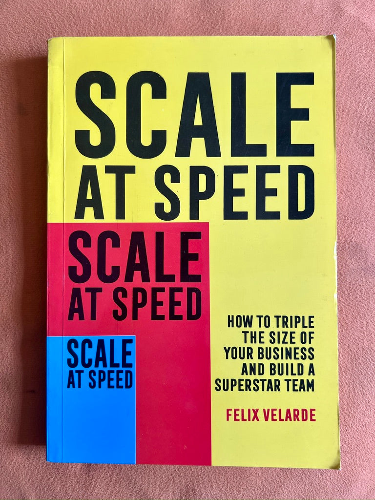 Scale at Speed: How to Triple the Size of Your Business and Build a Superstar Team