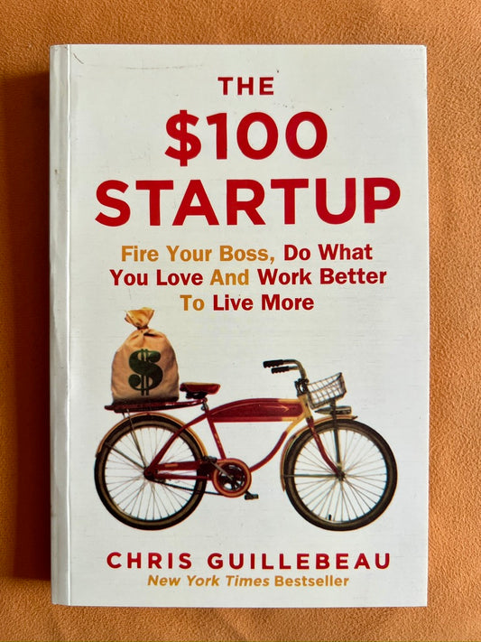 The $100 Startup: Fire Your Boss, Do What You Love And Work Better To Live More