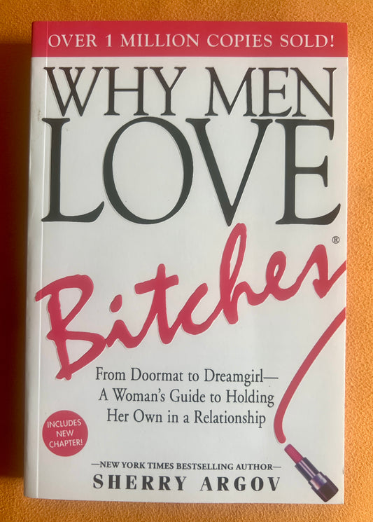 Why Men Love Bitches: From Doormat to Dreamgirl--A Woman's Guide to Holding Her Own in a Relationship