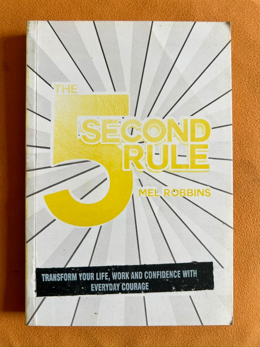 The 5 Second Rule: Transform Your Life, Work, and Confidence with Everyday Courage