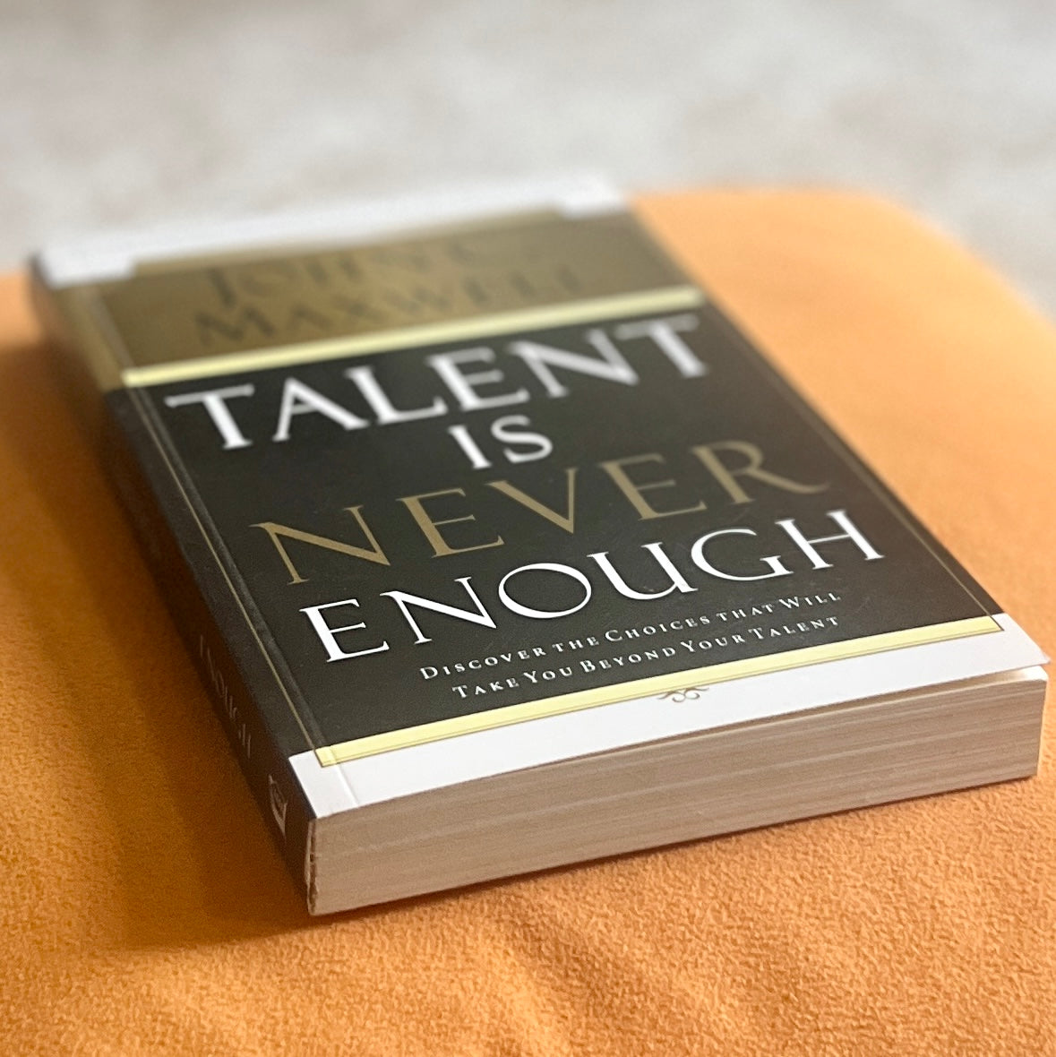 Talent Is Never Enough: Discover the Choices that Will Take You Beyond Your Talent