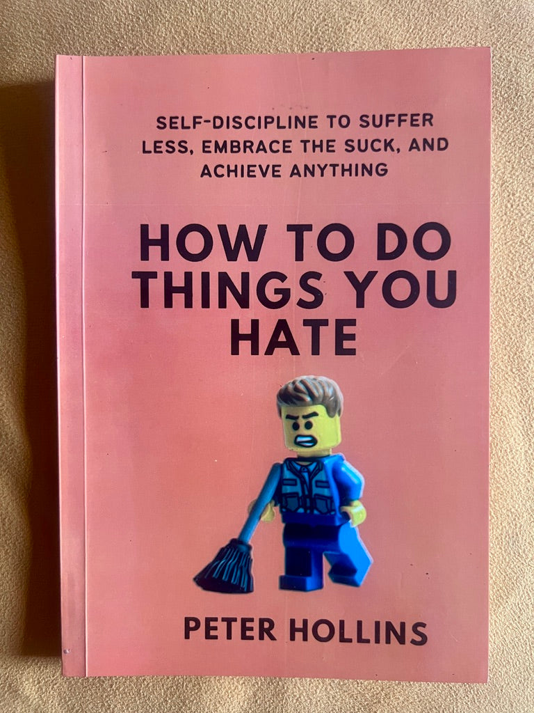 How to Do Things You Hate: Self-Discipline to Suffer Less, Embrace the Suck, and Achieve Anything