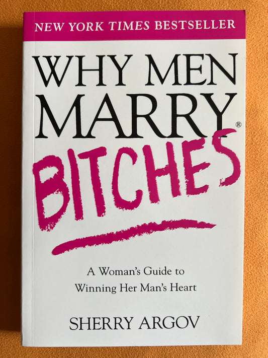 Why Men Marry Bitches: A Woman's Guide to Winning Her Man's Heart